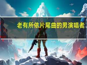 老有所依片尾曲的男演唱者（老有所依片尾曲）
