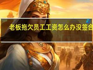 老板拖欠员工工资怎么办没签合同