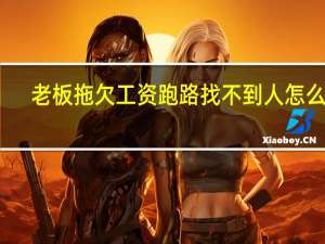 老板拖欠工资跑路找不到人怎么办