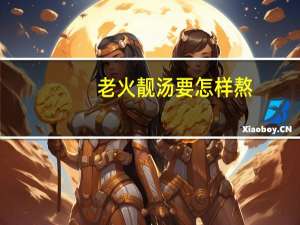 老火靓汤要怎样熬