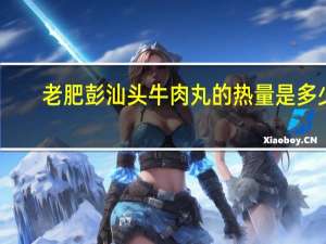 老肥彭汕头牛肉丸的热量是多少