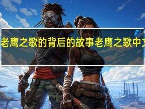 老鹰之歌的背后的故事 老鹰之歌中文歌词