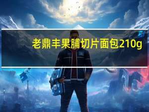 老鼎丰 果脯切片面包 210g/包卡路里是多少