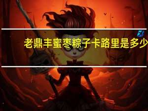 老鼎丰 蜜枣粽子卡路里是多少