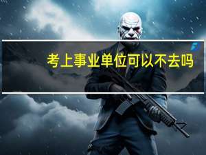 考上事业单位可以不去吗