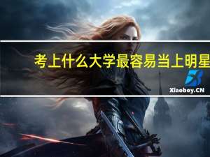 考上什么大学最容易当上明星