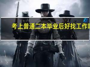考上普通二本毕业后好找工作吗
