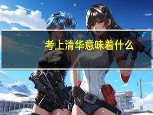考上清华意味着什么