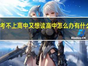 考不上高中又想读高中怎么办 有什么方法