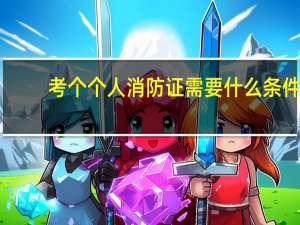 考个个人消防证需要什么条件