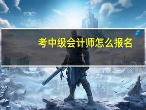 考中级会计师怎么报名