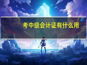 考中级会计证有什么用