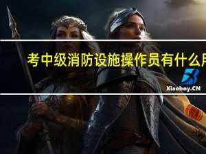 考中级消防设施操作员有什么用