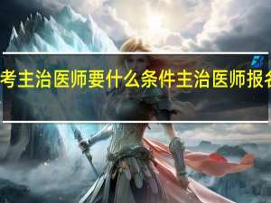 考主治医师要什么条件 主治医师报名条件