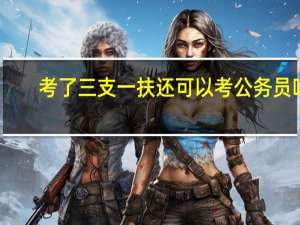 考了三支一扶还可以考公务员吗