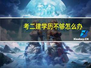 考二建学历不够怎么办