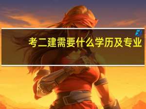 考二建需要什么学历及专业
