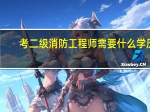 考二级消防工程师需要什么学历