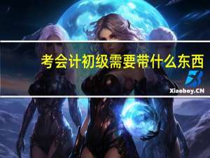 考会计初级需要带什么东西