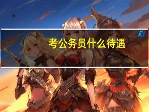 考公务员什么待遇