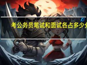 考公务员笔试和面试各占多少分