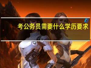 考公务员需要什么学历要求