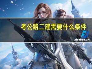 考公路二建需要什么条件