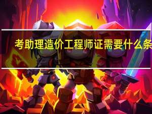 考助理造价工程师证需要什么条件