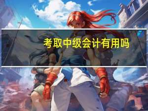 考取中级会计有用吗