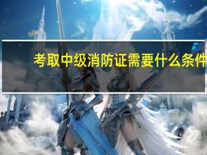 考取中级消防证需要什么条件