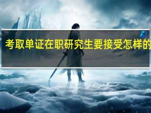 考取单证在职研究生要接受怎样的检测
