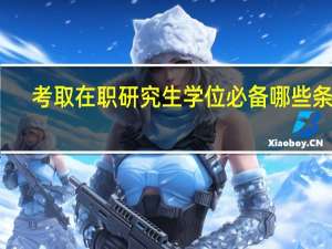 考取在职研究生学位必备哪些条件