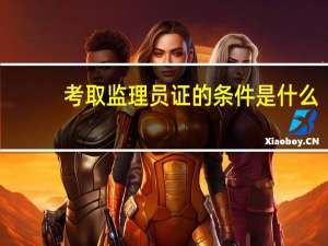 考取监理员证的条件是什么