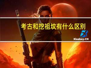 考古和挖祖坟有什么区别