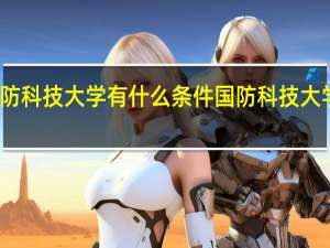 考国防科技大学有什么条件 国防科技大学录取条件