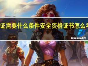 考安全证需要什么条件 安全资格证书怎么考有什么条件