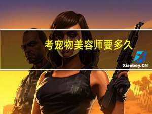 考宠物美容师要多久