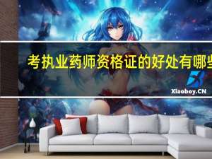考执业药师资格证的好处有哪些