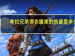 考拉兄弟 带衣腰果的热量是多少
