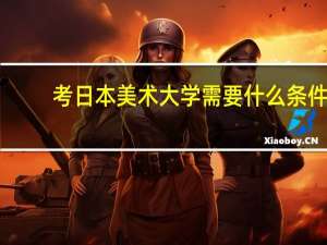 考日本美术大学需要什么条件