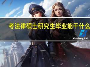 考法律硕士研究生毕业能干什么啊