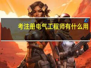 考注册电气工程师有什么用