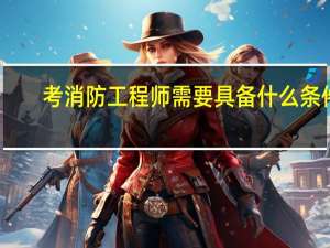 考消防工程师需要具备什么条件