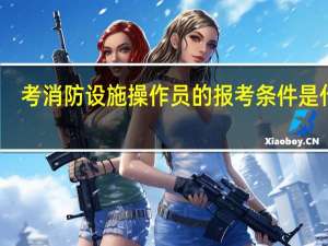 考消防设施操作员的报考条件是什么