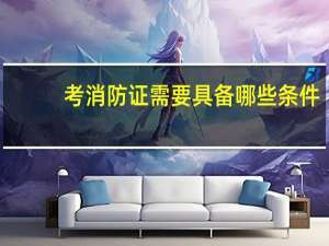 考消防证需要具备哪些条件