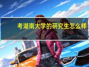 考湖南大学的研究生怎么样
