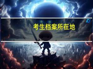 考生档案所在地（考生档案包括哪些内容）