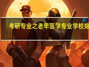 考研专业之老年医学专业学校排名