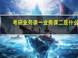 考研业务课一业务课二是什么