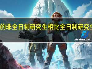 考研中的非全日制研究生相比全日制研究生有哪些优势
